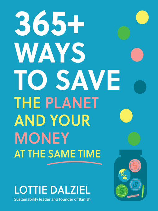 Title details for 365+ Ways to Save the Planet and Your Money at the Same Time by Lottie Dalziel - Available